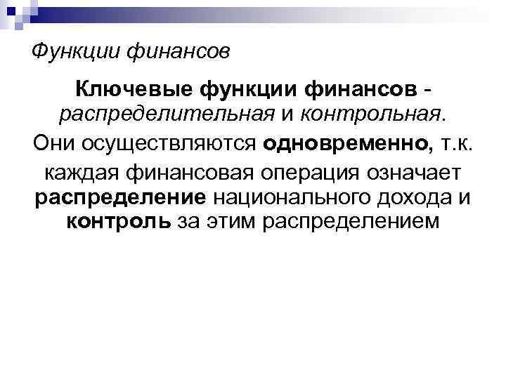 Функции финансов Ключевые функции финансов распределительная и контрольная. Они осуществляются одновременно, т. к. каждая