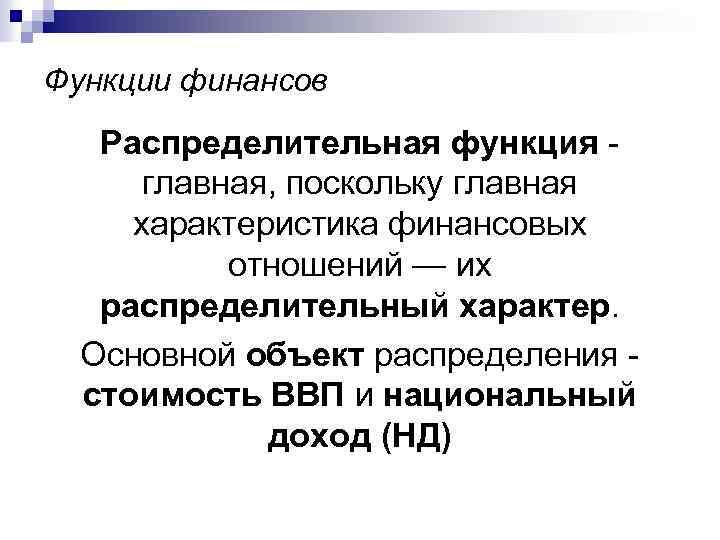 Функции финансов Распределительная функция - главная, поскольку главная характеристика финансовых отношений — их распределительный