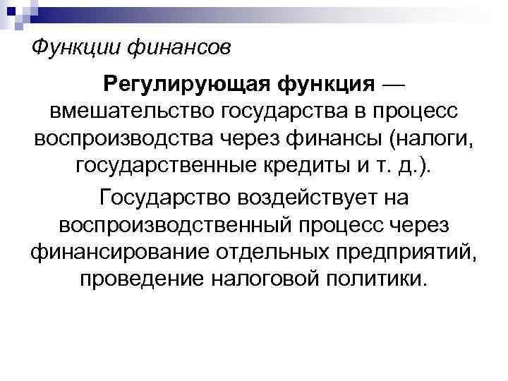 Функции финансов Регулирующая функция — вмешательство государства в процесс воспроизводства через финансы (налоги, государственные