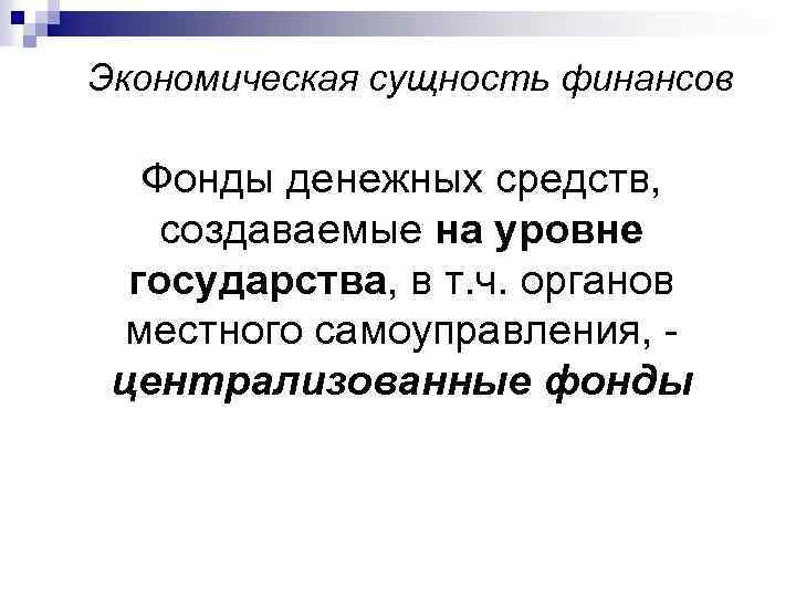 Экономическая сущность финансов Фонды денежных средств, создаваемые на уровне государства, в т. ч. органов