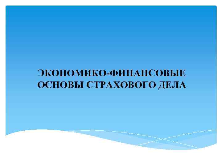 ЭКОНОМИКО-ФИНАНСОВЫЕ ОСНОВЫ СТРАХОВОГО ДЕЛА 