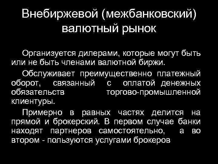 Внебиржевой (межбанковский) валютный рынок Организуется дилерами, которые могут быть или не быть членами валютной