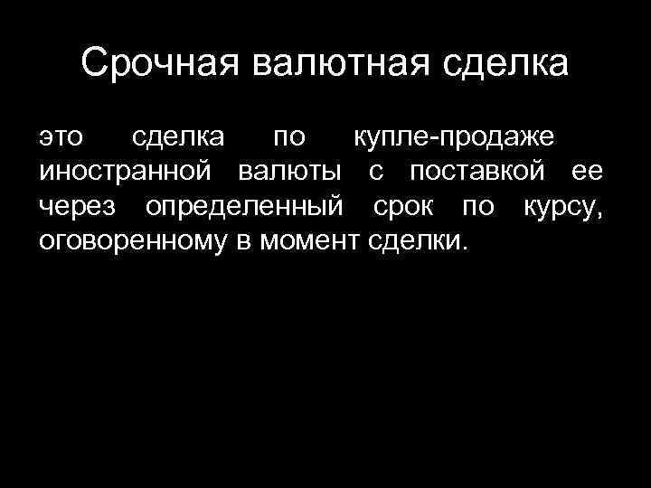 Срочная валютная сделка это сделка по купле-продаже иностранной валюты с поставкой ее через определенный