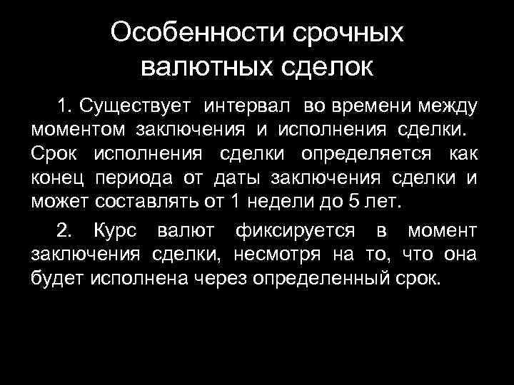 Особенности срочных валютных сделок 1. Существует интервал во времени между моментом заключения и исполнения