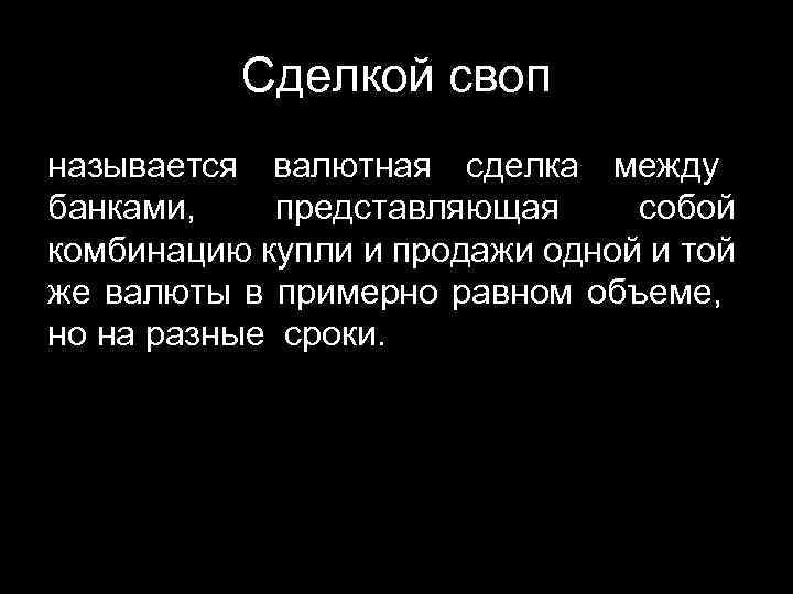 Сделкой своп называется валютная сделка между банками, представляющая собой комбинацию купли и продажи одной
