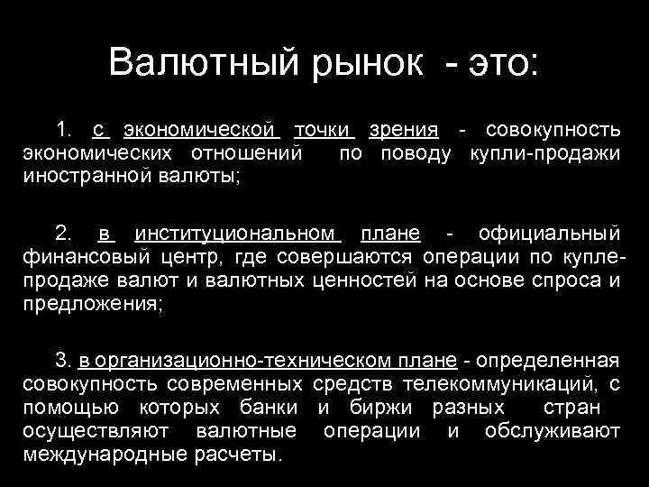Валютный рынок - это: 1. с экономической точки зрения - совокупность экономических отношений по