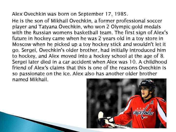 Alex Ovechkin was born on September 17, 1985. He is the son of Mikhail