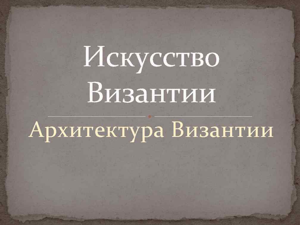 Искусство Византии Архитектура Византии 