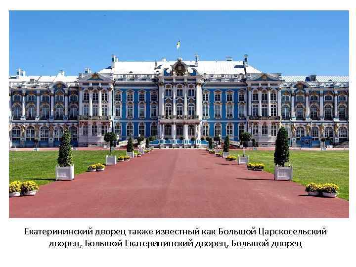Екатерининский дворец также известный как Большой Царскосельский дворец, Большой Екатерининский дворец, Большой дворец 