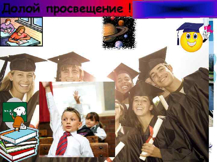 Долой просвещение ! ДОЛОЙ ПРОСВЕЩЕНИЕ 