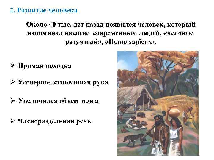 2. Развитие человека Около 40 тыс. лет назад появился человек, который напоминал внешне современных