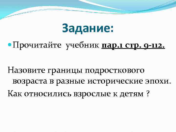 Задание: Прочитайте учебник пар. 1 стр. 9 -112. Назовите границы подросткового возраста в разные