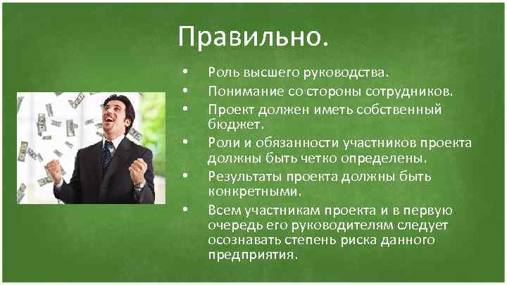 Правильно. • • • Роль высшего руководства. Понимание со стороны сотрудников. Проект должен иметь