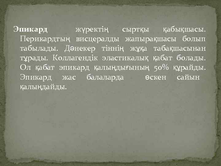 . Эпикард жүректің сыртқы қабықшасы. Перикардтың висцералды жапырақшасы болып табылады. Дәнекер тіннің жұқа табақшасынан