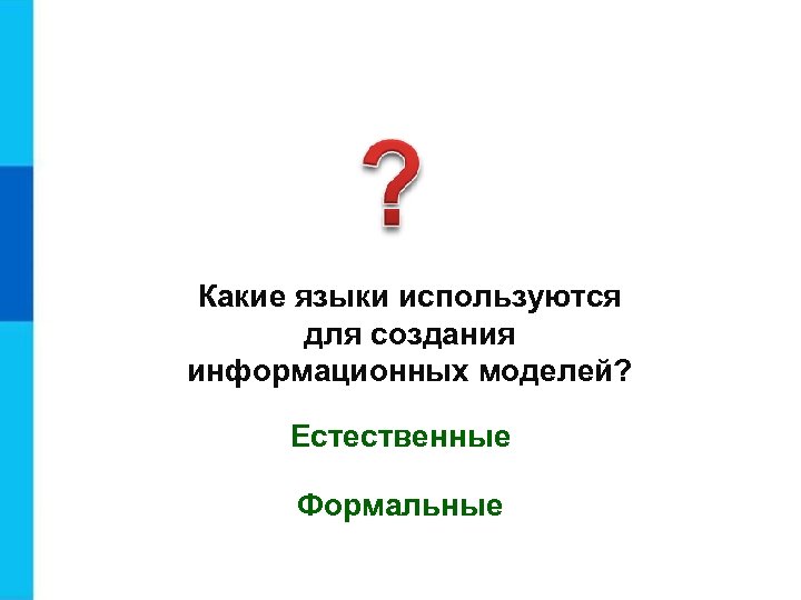 Какие языки используются для создания информационных моделей? Естественные Формальные 