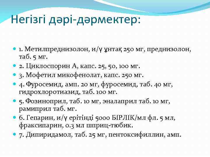 Негізгі дəрі-дəрмектер: 1. Метилпреднизолон, и/ү ұнтақ 250 мг, преднизолон, таб. 5 мг. 2. Циклоспорин