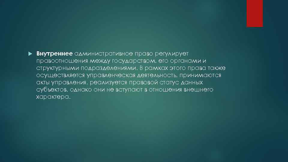  Внутреннее административное право регулирует правоотношения между государством, его органами и структурными подразделениями. В