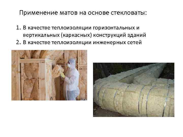Применение матов на основе стекловаты: 1. В качестве теплоизоляции горизонтальных и вертикальных (каркасных) конструкций