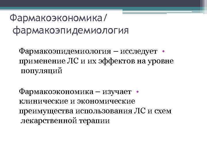 Фармакоэкономика/ фармакоэпидемиология Фармакоэпидемиология – исследует • применение ЛС и их эффектов на уровне популяций