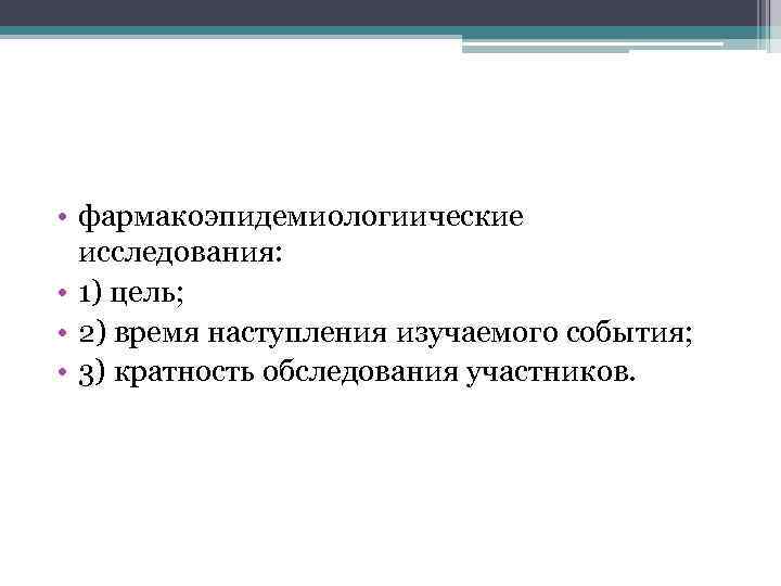  • фармакоэпидемиологиические исследования: • 1) цель; • 2) время наступления изучаемого события; •