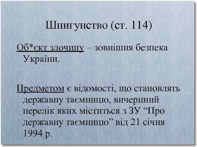 Шпигунство (ст. 114) Об*єкт злочину – зовнішня безпека України. Предметом є відомості, що становлять