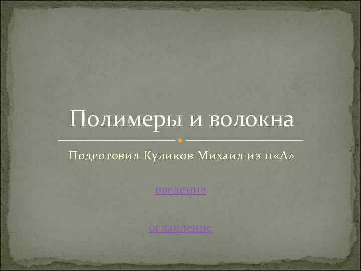 Полимеры и волокна Подготовил Куликов Михаил из 11 «А» введение оглавление 