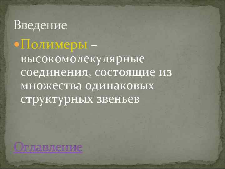 Введение Полимеры – высокомолекулярные соединения, состоящие из множества одинаковых структурных звеньев Оглавление 