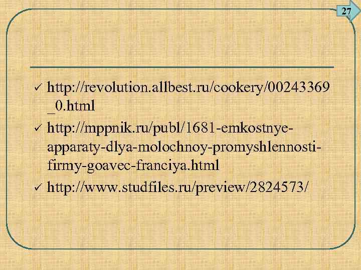 27 ü ü ü http: //revolution. allbest. ru/cookery/00243369 _0. html http: //mppnik. ru/publ/1681 -emkostnyeapparaty-dlya-molochnoy-promyshlennostifirmy-goavec-franciya.