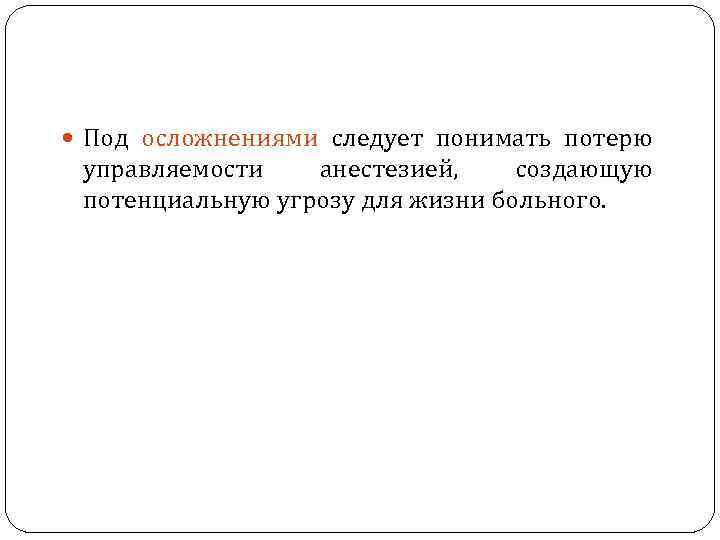  Под осложнениями следует понимать потерю управляемости анестезией, создающую потенциальную угрозу для жизни больного.