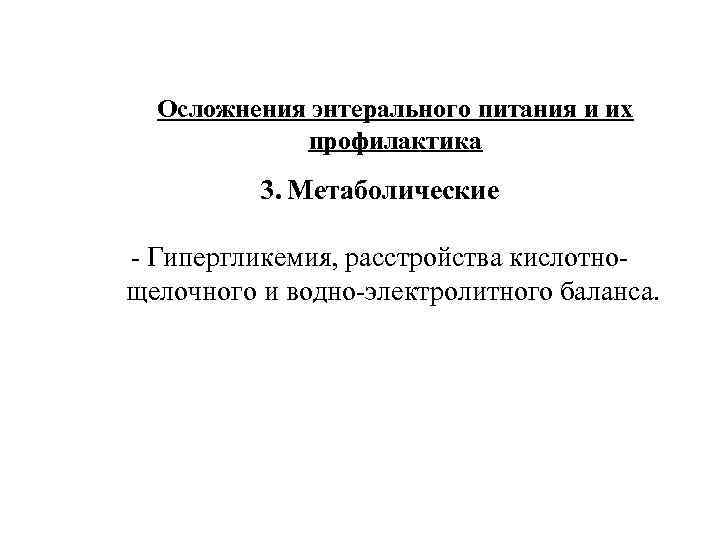 Осложнения энтерального питания и их профилактика 3. Метаболические - Гипергликемия, расстройства кислотнощелочного и водно-электролитного