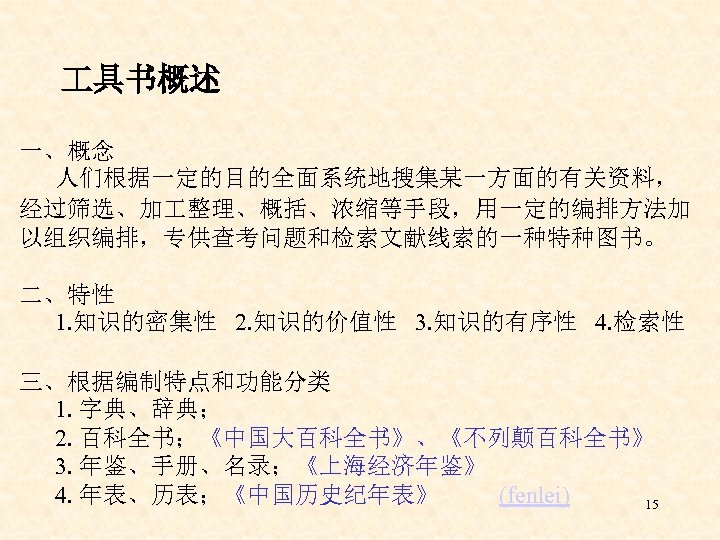  具书概述 一、概念 人们根据一定的目的全面系统地搜集某一方面的有关资料， 经过筛选、加 整理、概括、浓缩等手段，用一定的编排方法加 以组织编排，专供查考问题和检索文献线索的一种特种图书。 二、特性 1. 知识的密集性 2. 知识的价值性 3. 知识的有序性