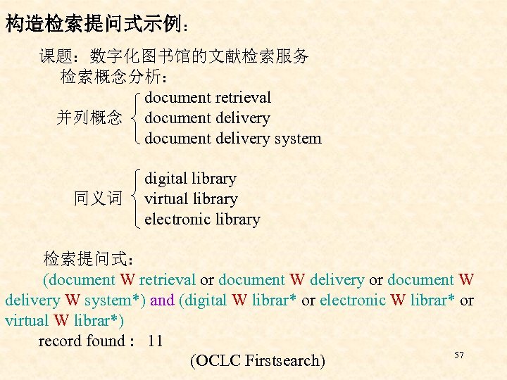构造检索提问式示例： 课题：数字化图书馆的文献检索服务 检索概念分析： document retrieval 并列概念 document delivery document delivery system digital library 同义词