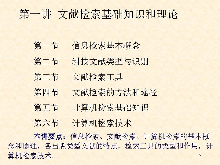 第一讲 文献检索基础知识和理论 第一节 信息检索基本概念 第二节 科技文献类型与识别 第三节 文献检索 具 第四节 文献检索的方法和途径 第五节 计算机检索基础知识 第六节