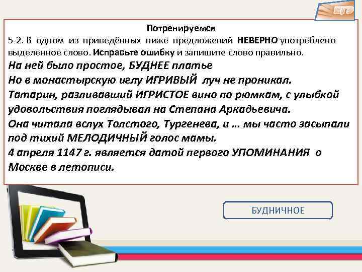 Слово будничный. Исправте ошибки приведённых ниже предложениях. Исправление текста профессии. Неверно употреблено слово в предложении. Значение какого слова употреблено неверно.