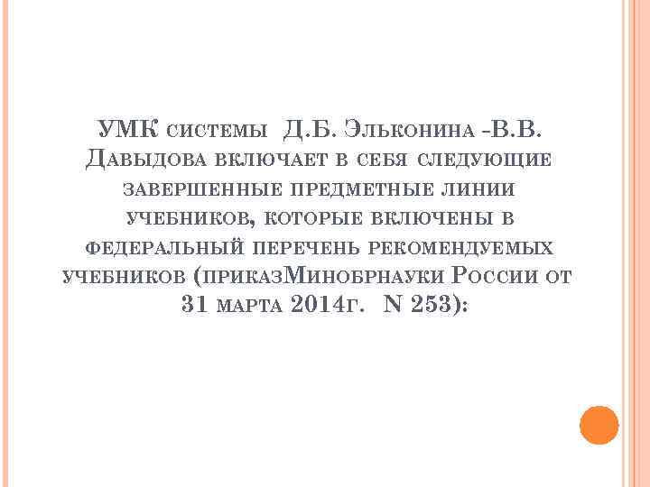 УМК СИСТЕМЫ Д. Б. ЭЛЬКОНИНА -В. В. ДАВЫДОВА ВКЛЮЧАЕТ В СЕБЯ СЛЕДУЮЩИЕ ЗАВЕРШЕННЫЕ ПРЕДМЕТНЫЕ