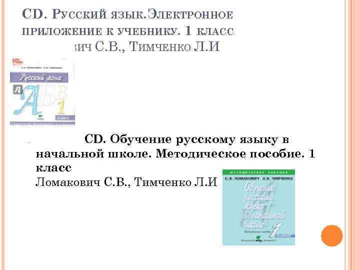 CD. РУССКИЙ ЯЗЫК. ЭЛЕКТРОННОЕ ПРИЛОЖЕНИЕ К УЧЕБНИКУ. 1 КЛАСС ЛОМАКОВИЧ С. В. , ТИМЧЕНКО