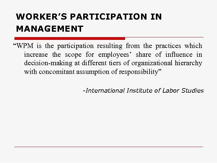 WORKER’S PARTICIPATION IN MANAGEMENT “WPM is the participation resulting from the practices which increase