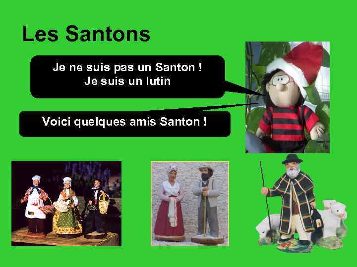 Les Santons Je ne suis pas un Santon ! Je suis un lutin Voici