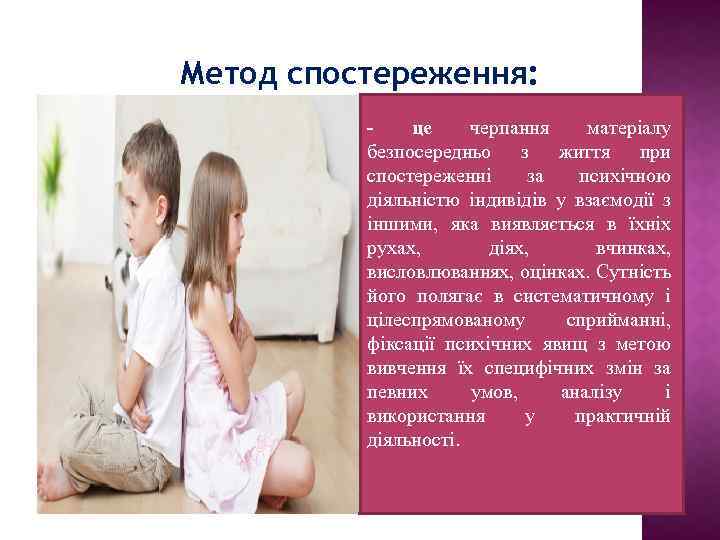Метод спостереження: - це черпання матеріалу безпосередньо з життя при спостереженні за психічною діяльністю