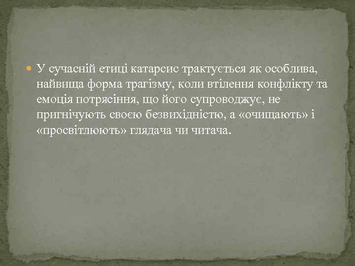  У сучасній етиці катарсис трактується як особлива, найвища форма трагізму, коли втілення конфлікту