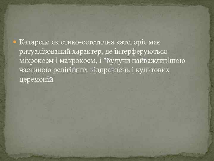  Катарсис як етико-естетична категорія має ритуалізований характер, де інтерферуються мікрокосм і макрокосм, і