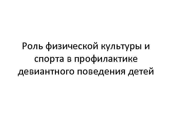 Роль физической культуры и спорта в профилактике девиантного поведения детей 
