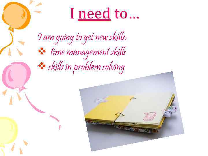 I need to… I am going to get new skills: v time management skills