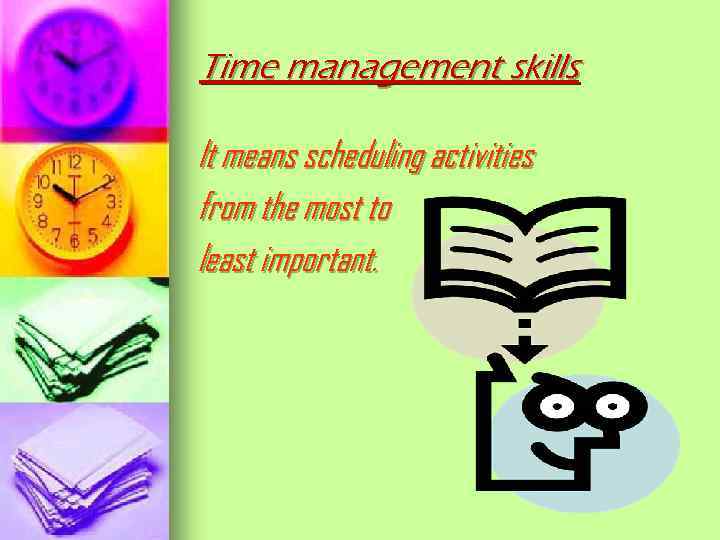 Time management skills It means scheduling activities from the most to least important. 