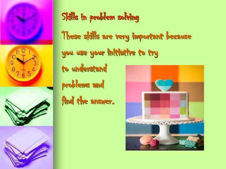 Skills in problem solving These skills are very important because your initiative to try