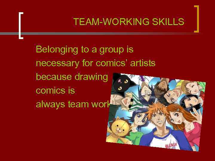 TEAM-WORKING SKILLS Belonging to a group is necessary for comics’ artists because drawing comics