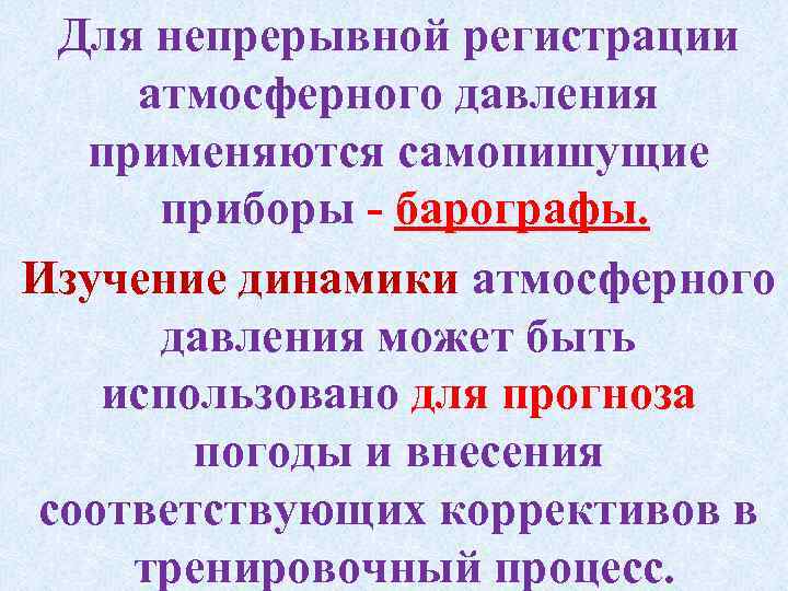 Для непрерывной регистрации атмосферного давления применяются самопишущие приборы барографы. Изучение динамики атмосферного давления может