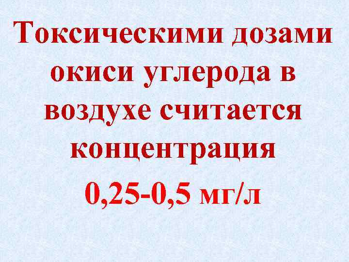 Токсическими дозами окиси углерода в воздухе считается концентрация 0, 25 0, 5 мг/л 