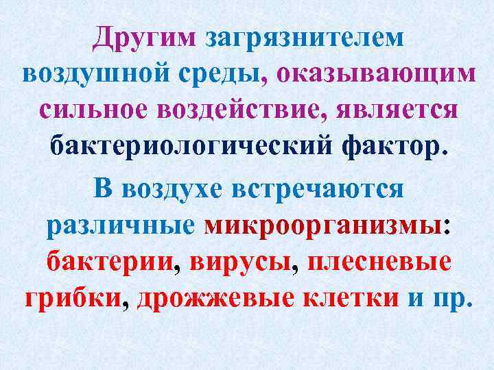 Другим загрязнителем воздушной среды, оказывающим сильное воздействие, является бактериологический фактор. В воздухе встречаются различные