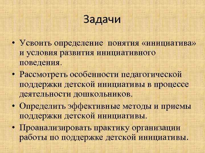 Задачи • Усвоить определение понятия «инициатива» и условия развития инициативного поведения. • Рассмотреть особенности